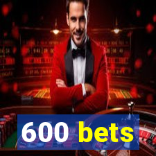 600 bets